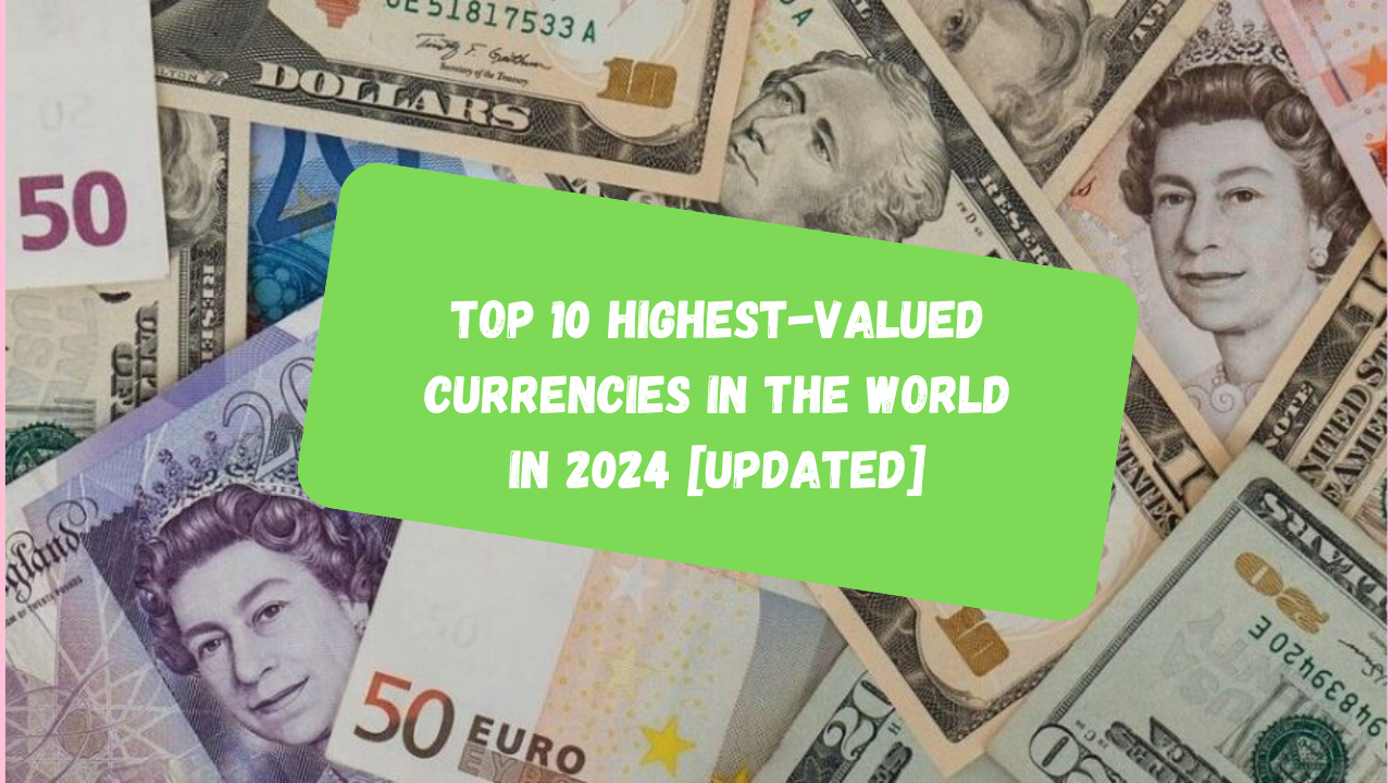 Top 10 Highest-Valued Currencies in the World in 2024 [Updated]