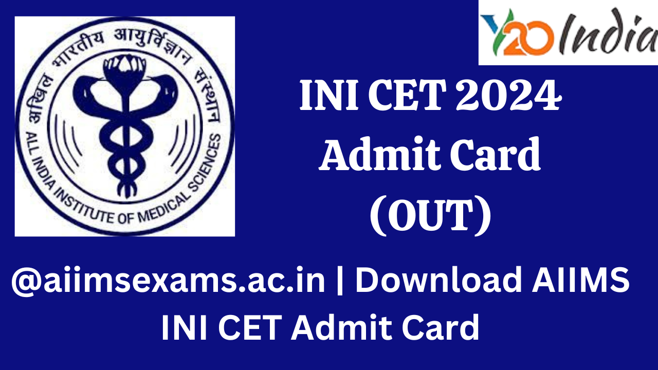 INI CET 2024 Admit Card (OUT) aiimsexams.ac.in Download AIIMS INI